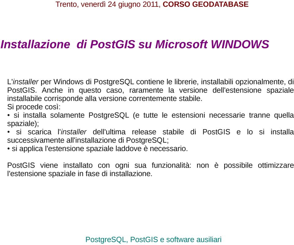 Si procede così: si installa solamente PostgreSQL (e tutte le estensioni necessarie tranne quella spaziale); si scarica l'installer dell'ultima release stabile di PostGIS e