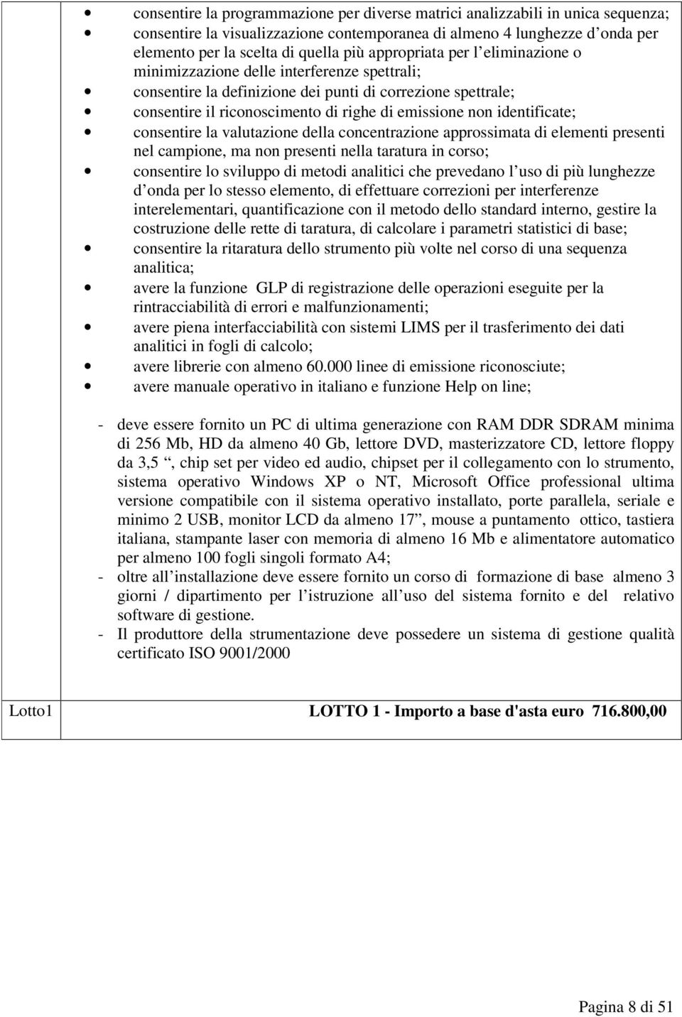 identificate; consentire la valutazione della concentrazione approssimata di elementi presenti nel campione, ma non presenti nella taratura in corso; consentire lo sviluppo di metodi analitici che