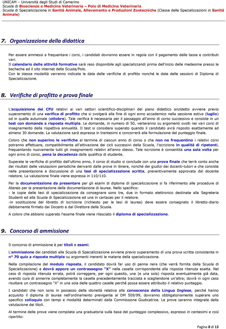 Con le stesse modalità verranno indicate le date delle verifiche di profitto nonché le date delle sessioni di Diploma di Specializzazione. 8.