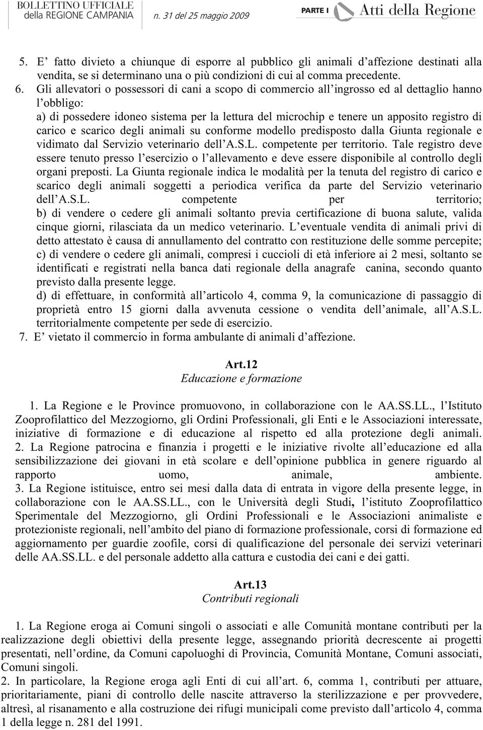 carico e scarico degli animali su conforme modello predisposto dalla Giunta regionale e vidimato dal Servizio veterinario dell A.S.L. competente per territorio.