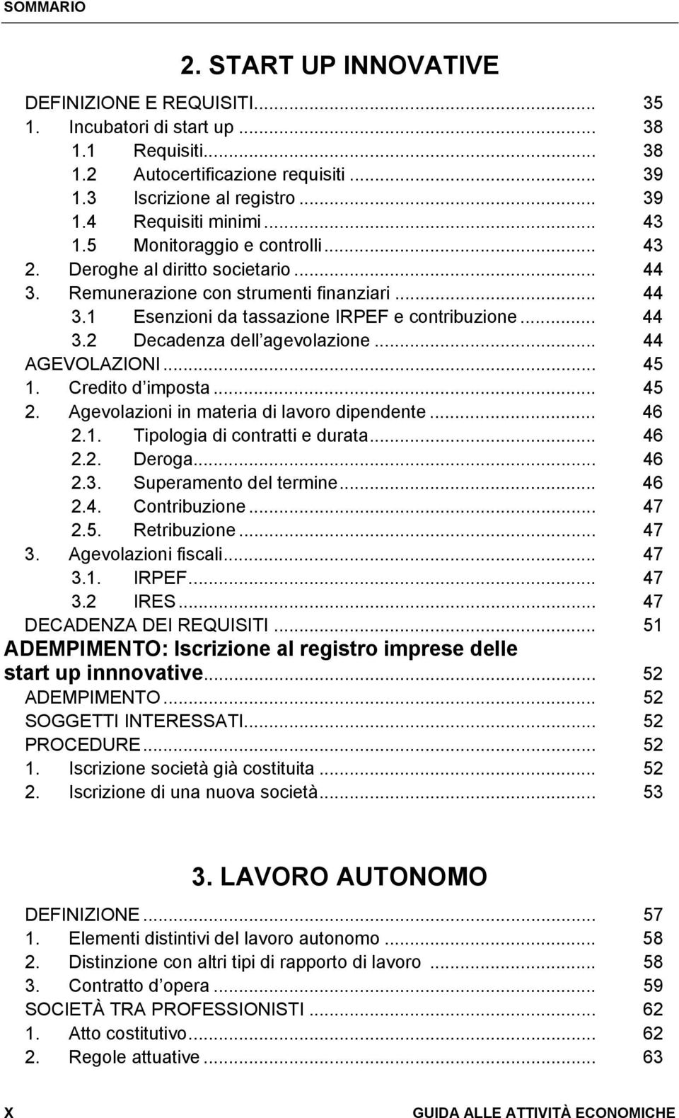 .. 44 AGEVOLAZIONI... 45 1. Credito d imposta... 45 2. Agevolazioni in materia di lavoro dipendente... 46 2.1. Tipologia di contratti e durata... 46 2.2. Deroga... 46 2.3. Superamento del termine.