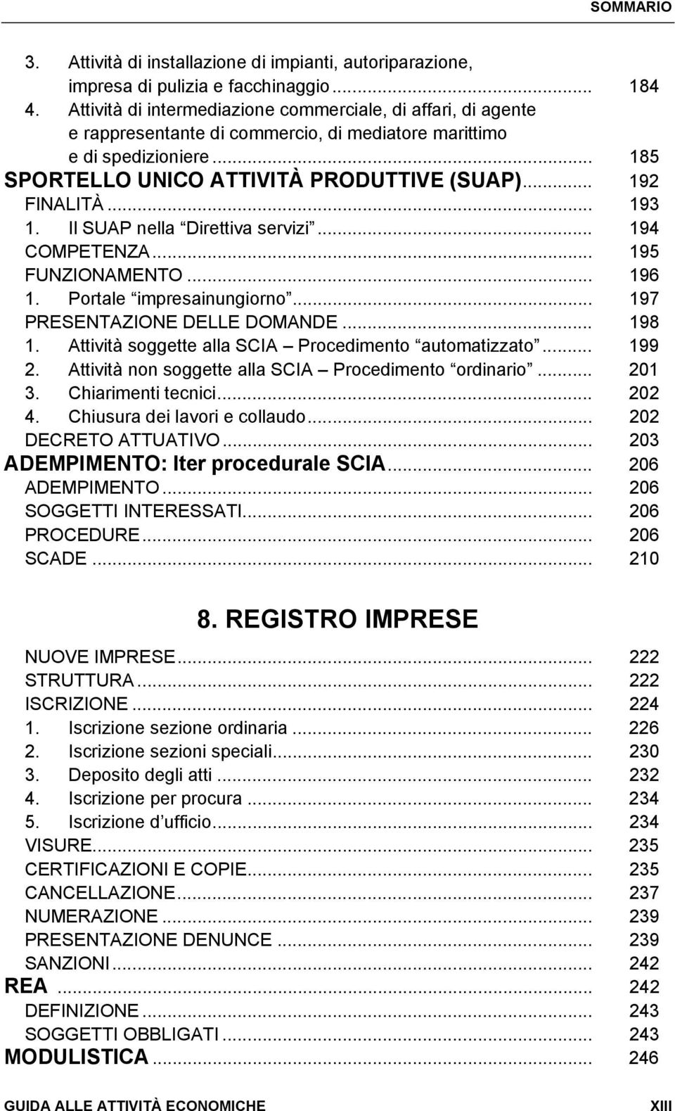 .. 193 1. Il SUAP nella Direttiva servizi... 194 COMPETENZA... 195 FUNZIONAMENTO... 196 1. Portale impresainungiorno... 197 PRESENTAZIONE DELLE DOMANDE... 198 1.