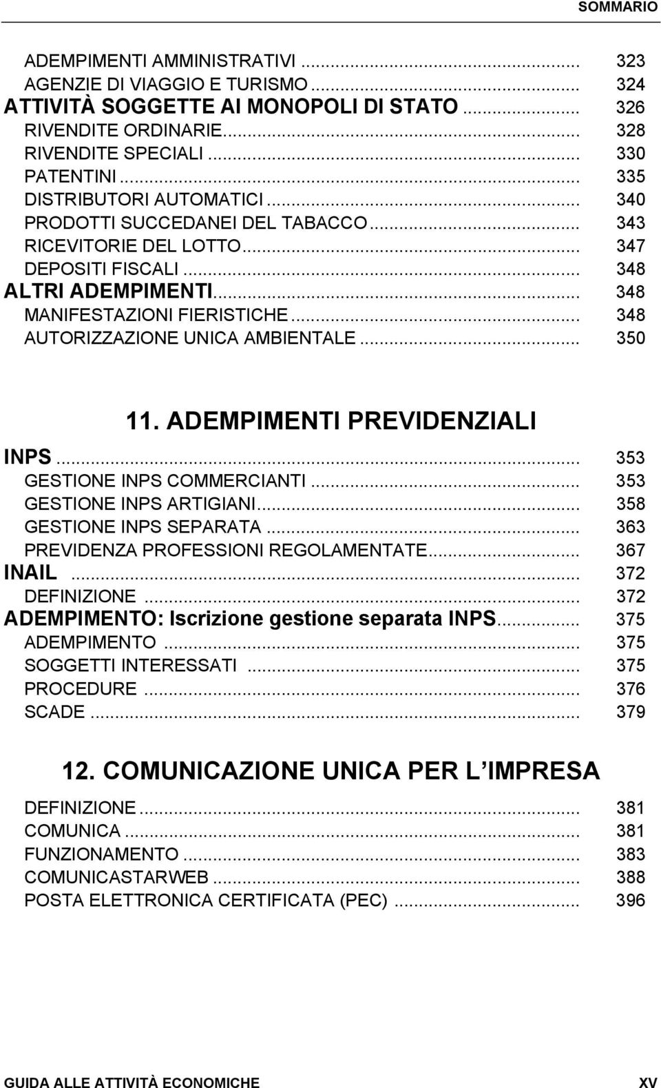 .. 348 AUTORIZZAZIONE UNICA AMBIENTALE... 350 11. ADEMPIMENTI PREVIDENZIALI INPS... 353 GESTIONE INPS COMMERCIANTI... 353 GESTIONE INPS ARTIGIANI... 358 GESTIONE INPS SEPARATA.