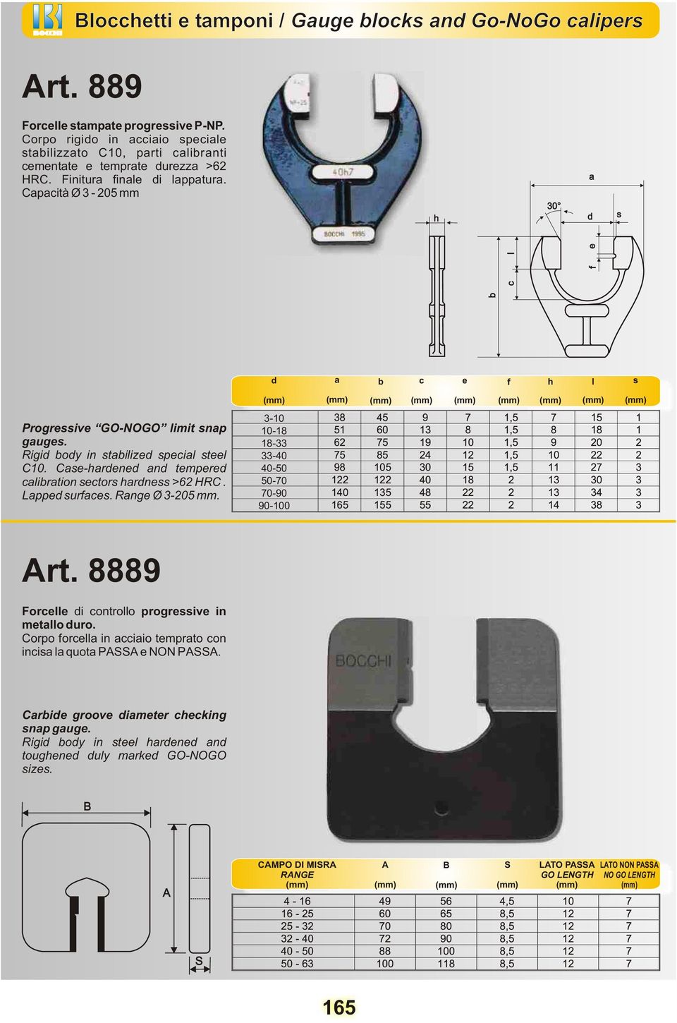 Capacità Ø 3-205 mm h 30 a d s b c e f d a b c e f h l s Progressive GO-NOGO limit snap gauges. Rigid body in stabilized special steel C10.