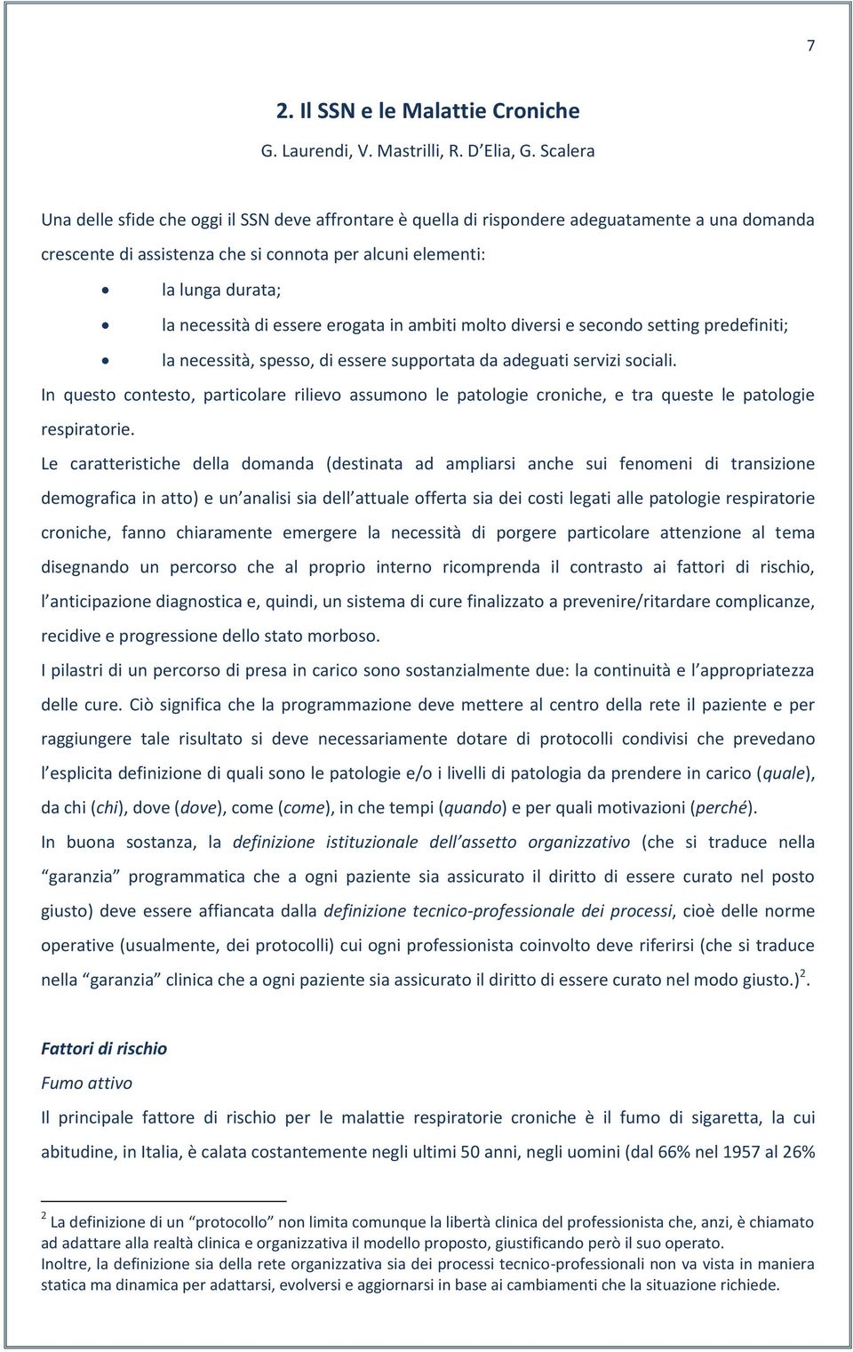 essere erogata in ambiti molto diversi e secondo setting predefiniti; la necessità, spesso, di essere supportata da adeguati servizi sociali.