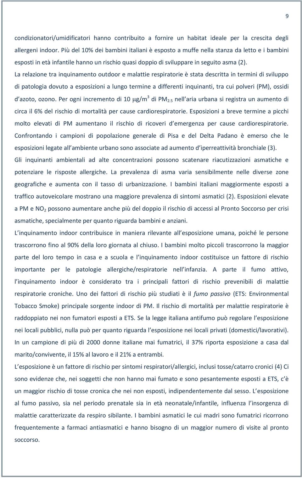 La relazione tra inquinamento outdoor e malattie respiratorie è stata descritta in termini di sviluppo di patologia dovuto a esposizioni a lungo termine a differenti inquinanti, tra cui polveri (PM),