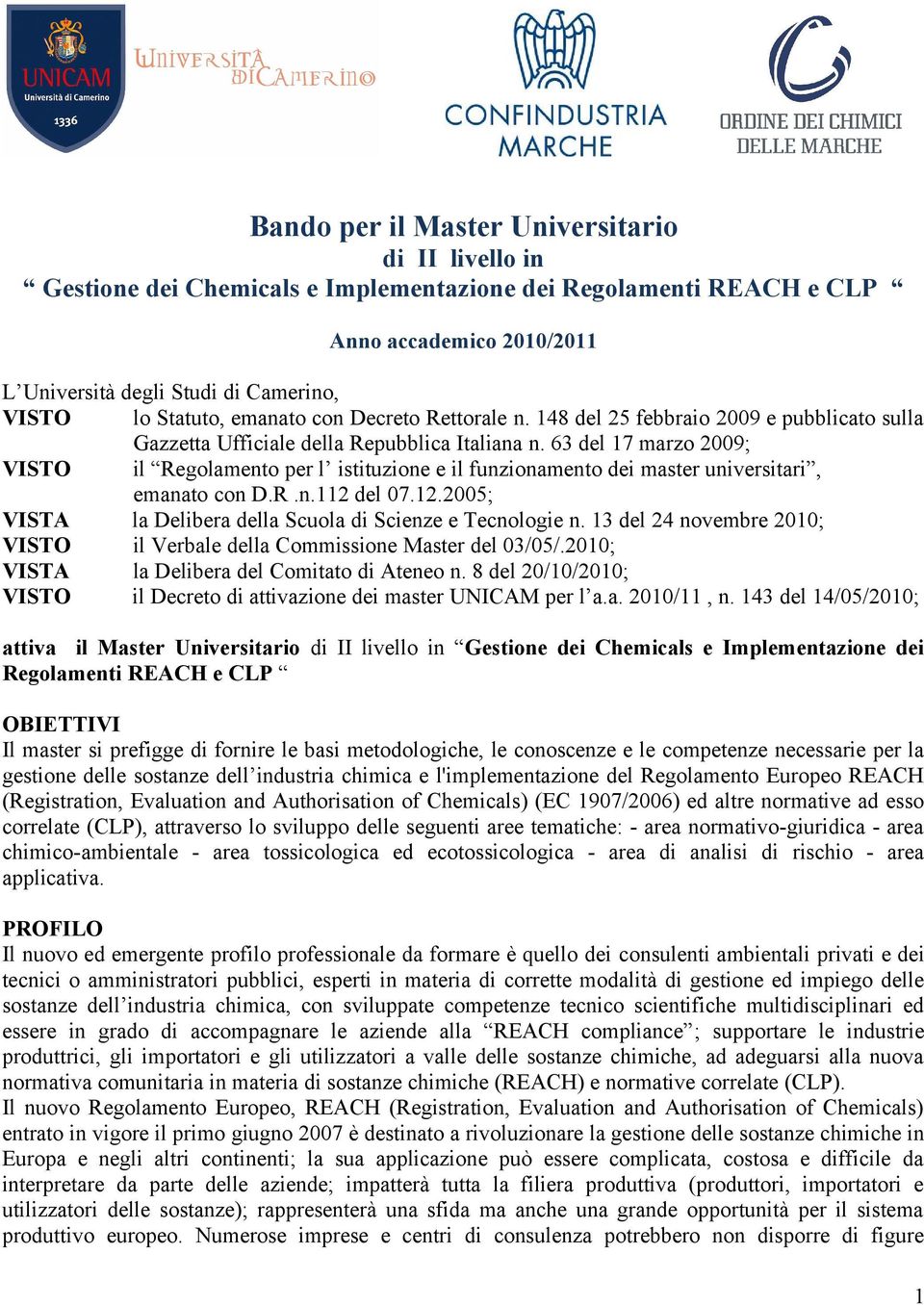 63 del 17 marzo 2009; VISTO il Regolamento per l istituzione e il funzionamento dei master universitari, emanato con D.R.n.112 del 07.12.2005; VISTA la Delibera della Scuola di Scienze e Tecnologie n.