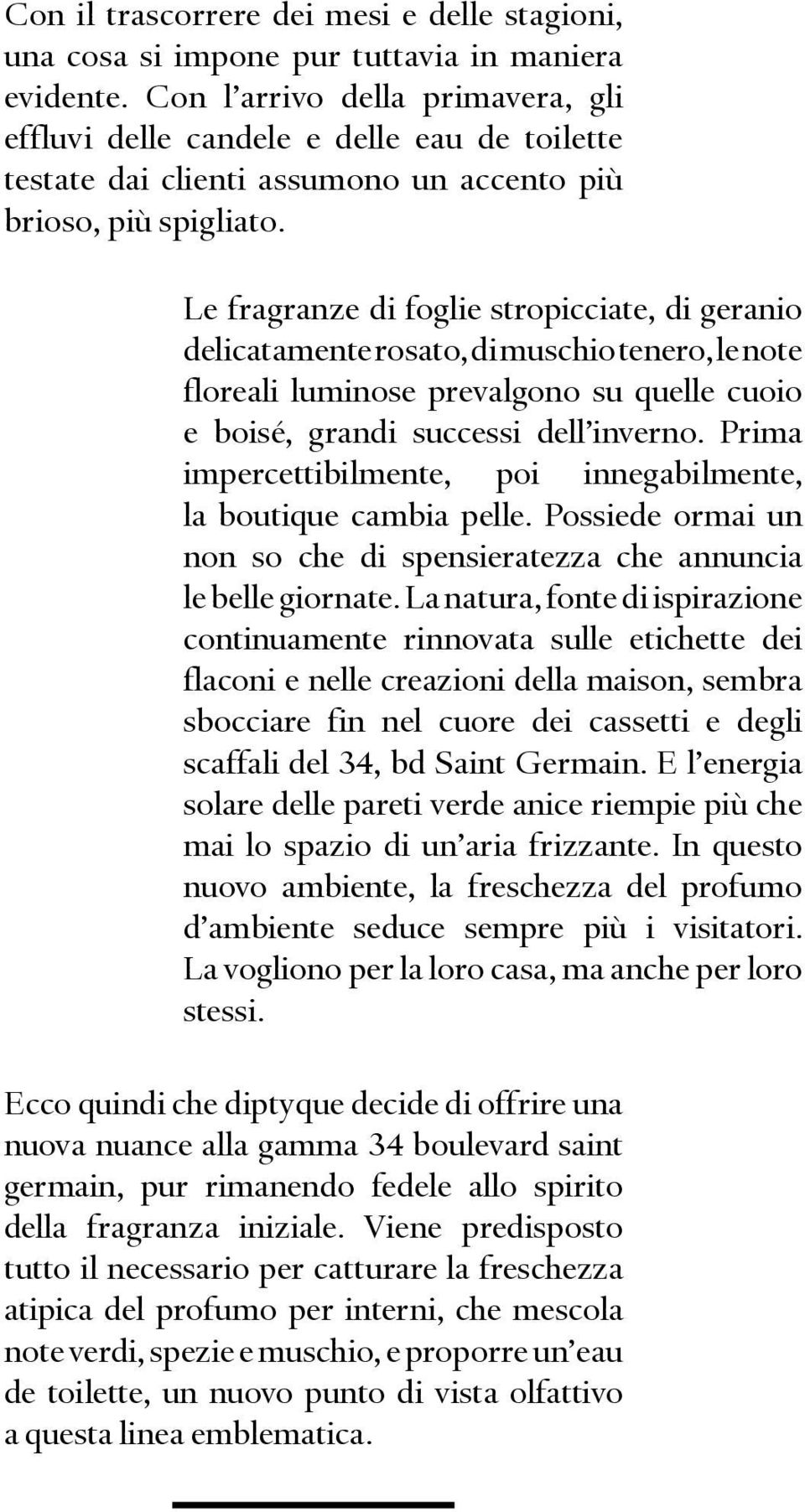 Le fragranze di foglie stropicciate, di geranio delicatamente rosato, di muschio tenero, le note floreali luminose prevalgono su quelle cuoio e boisé, grandi successi dell inverno.