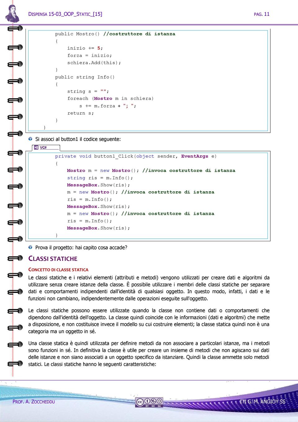 forza + "; "; return s; Si associ al button1 il codice seguente: private void button1_click(object sender, EventArgs e) Mostro m = new Mostro(); //invoca costruttore di istanza string ris = m.