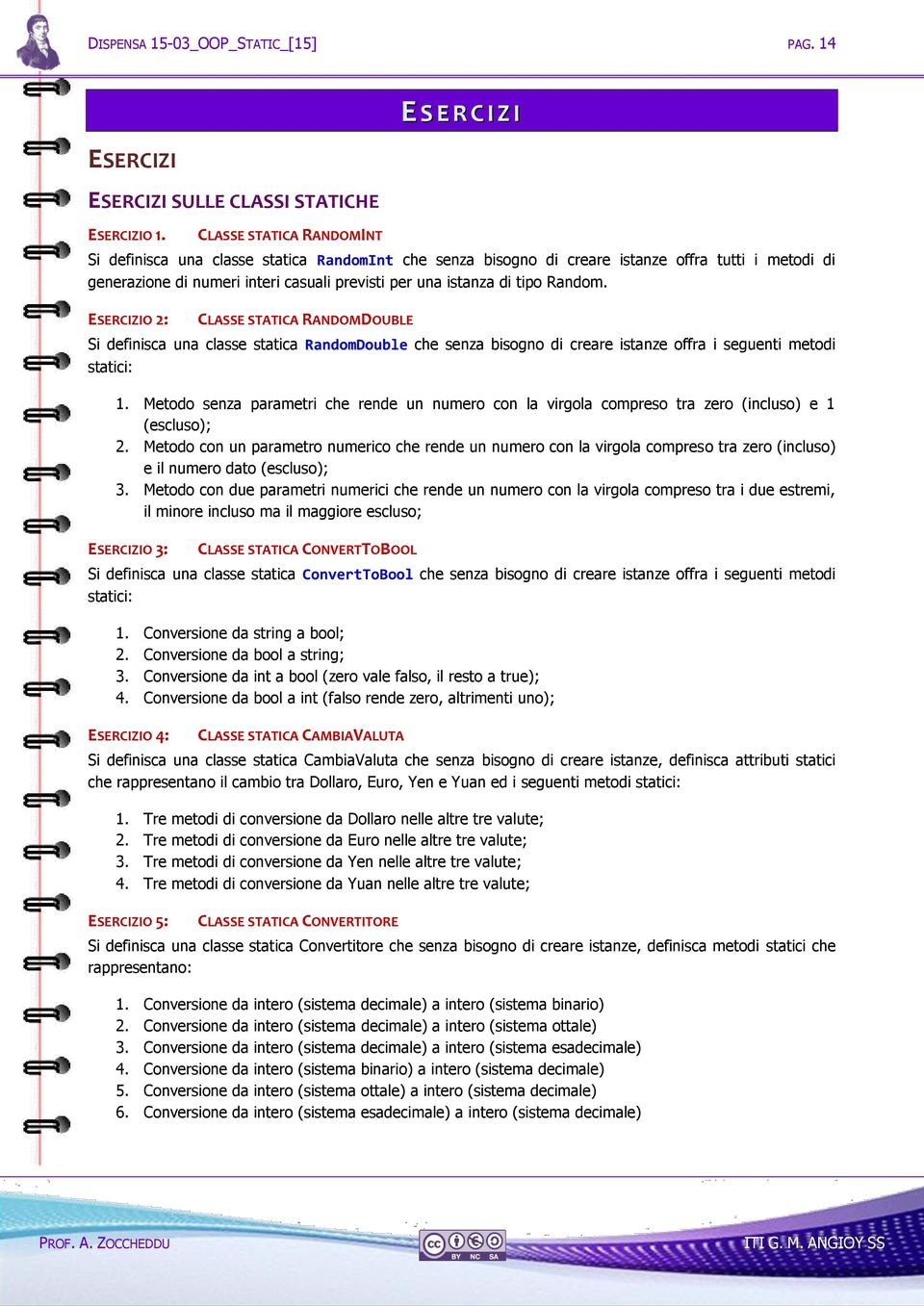 istanza di tipo Random. ESERCIZIO 2: CLASSE STATICA RANDOMDOUBLE Si definisca una classe statica RandomDouble che senza bisogno di creare istanze offra i seguenti metodi statici: 1.