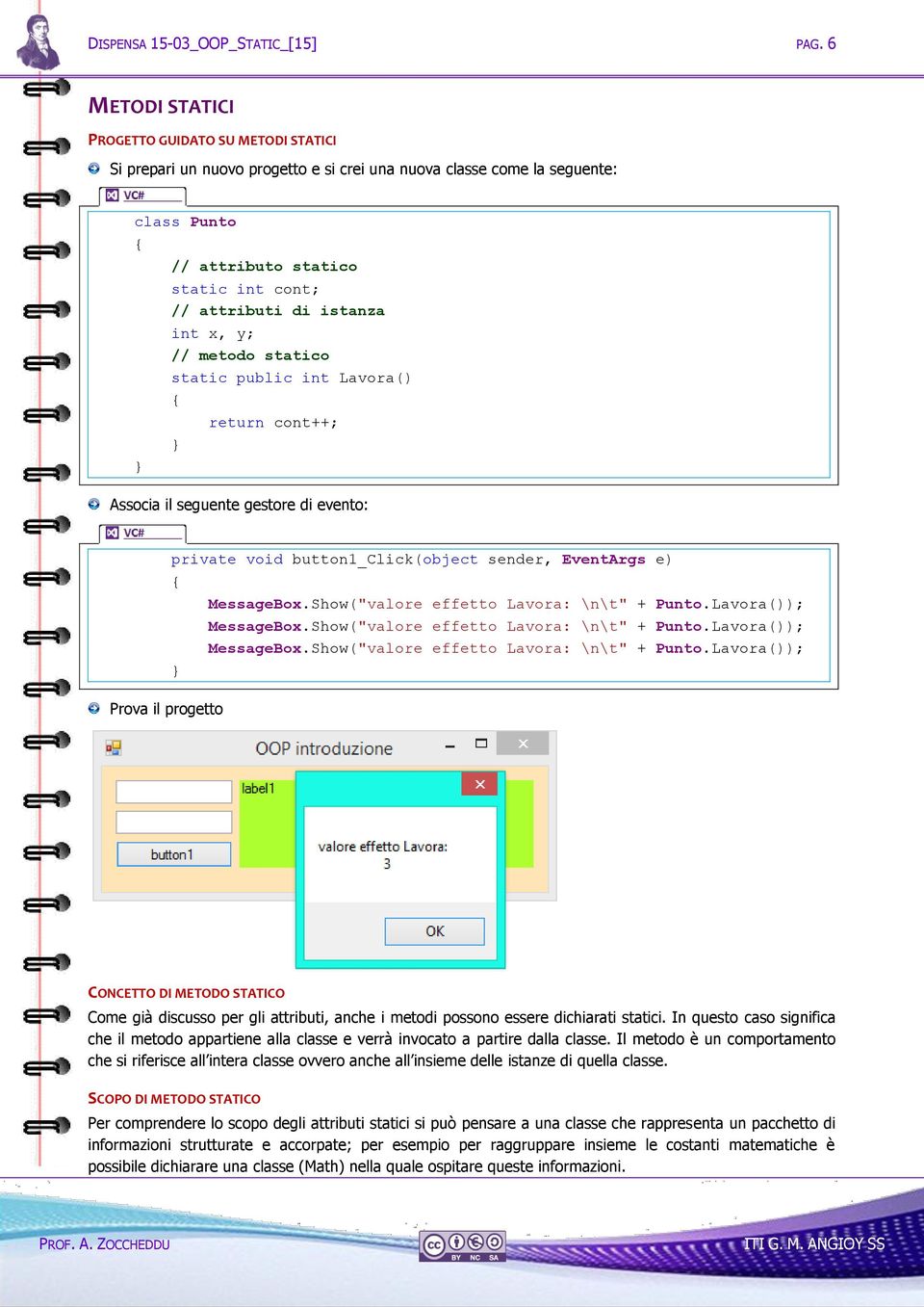 int x, y; // metodo statico static public int Lavora() return cont++; Associa il seguente gestore di evento: private void button1_click(object sender, EventArgs e) Prova il progetto MessageBox.