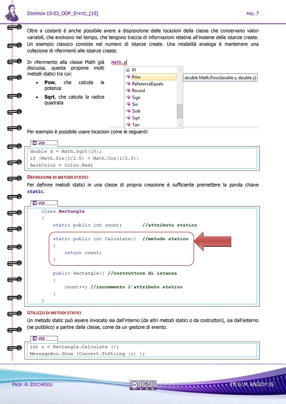 insieme delle istanze create. Un esempio classico consiste nel numero di istanze create. Una modalità analoga è mantenere una collezione di riferimenti alle istanze create.