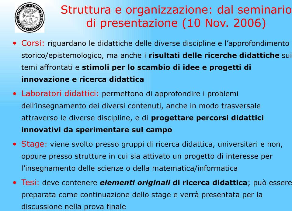 di idee e progetti di innovazione e ricerca didattica Laboratori didattici: permettono di approfondire i problemi dell insegnamento dei diversi contenuti, anche in modo trasversale attraverso le