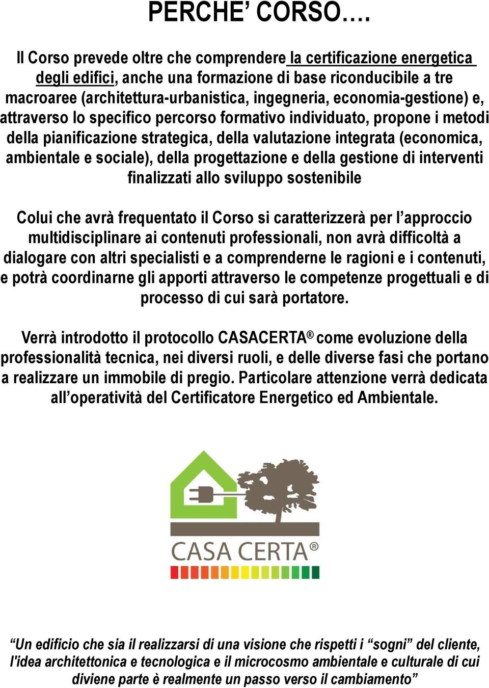 e, attraverso lo specifico percorso formativo individuato, propone i metodi della pianificazione strategica, della valutazione integrata (economica, ambientale e sociale), della progettazione e della