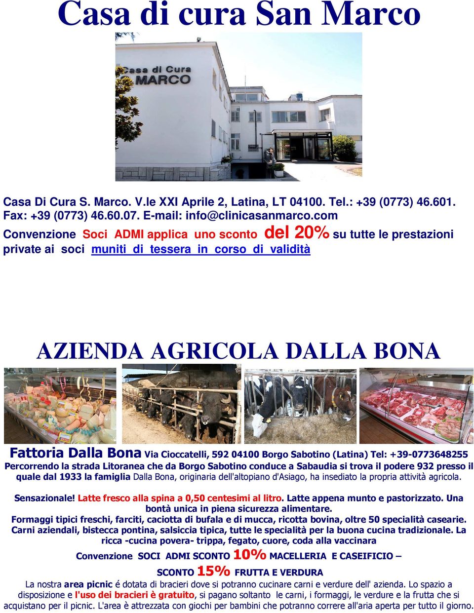 592 04100 Borgo Sabotino (Latina) Tel: +39-0773648255 Percorrendo la strada Litoranea che da Borgo Sabotino conduce a Sabaudia si trova il podere 932 presso il quale dal 1933 la famiglia Dalla Bona,