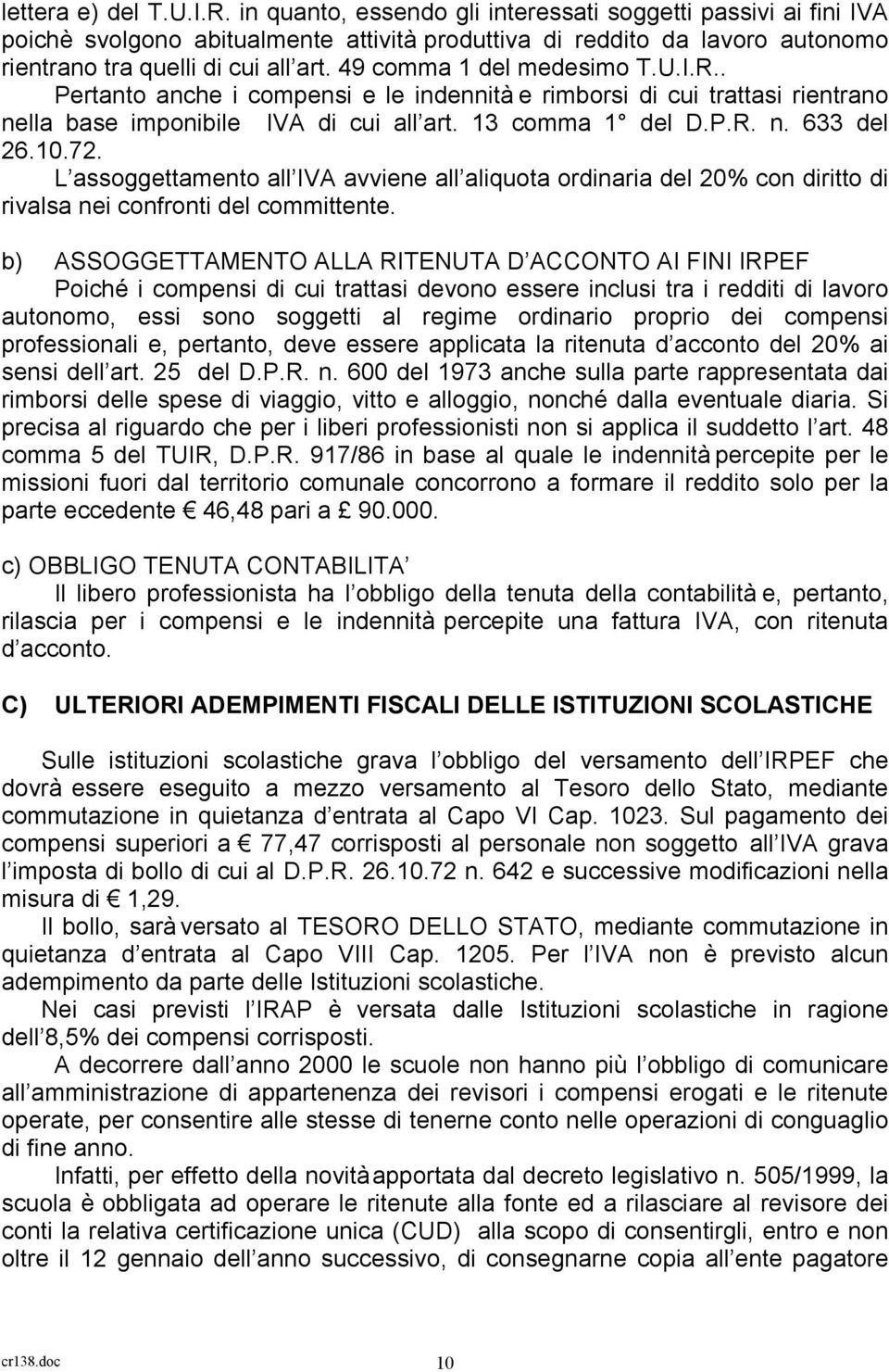 49 comma 1 del medesimo T.U.I.R.. Pertanto anche i compensi e le indennità e rimborsi di cui trattasi rientrano nella base imponibile IVA di cui all art. 13 comma 1 del D.P.R. n. 633 del 26.10.72.