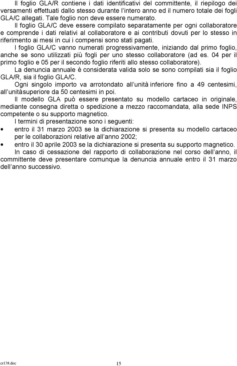 Il foglio GLA/C deve essere compilato separatamente per ogni collaboratore e comprende i dati relativi al collaboratore e ai contributi dovuti per lo stesso in riferimento ai mesi in cui i compensi