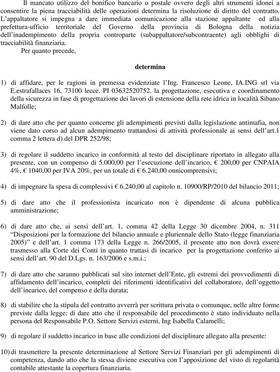 propria controparte (subappaltatore/subcontraente) agli obblighi di tracciabilità finanziaria. Per quanto precede, determina 1) di affidare, per le ragioni in premessa evidenziate l Ing.