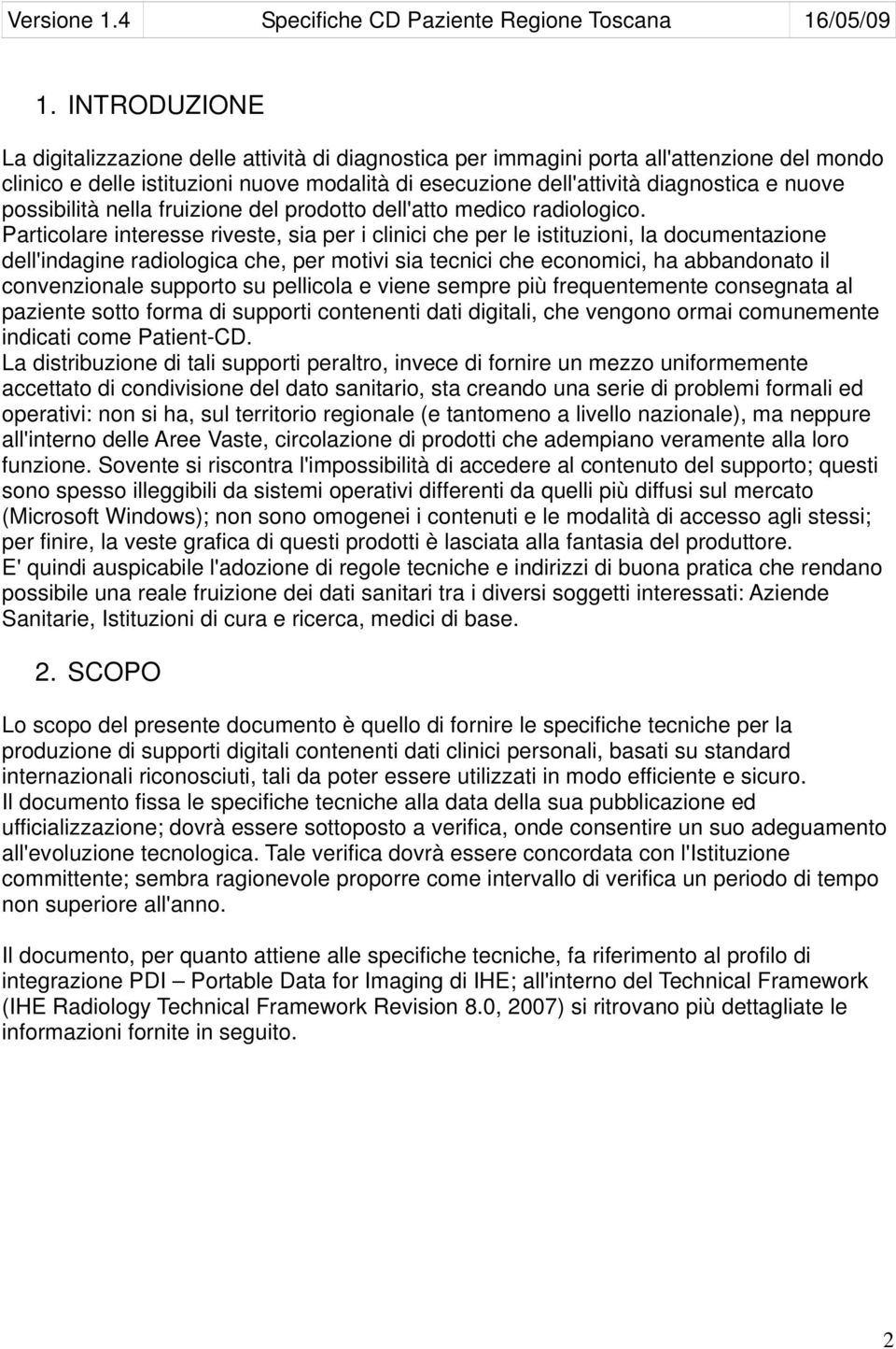 Particolare interesse riveste, sia per i clinici che per le istituzioni, la documentazione dell'indagine radiologica che, per motivi sia tecnici che economici, ha abbandonato il convenzionale