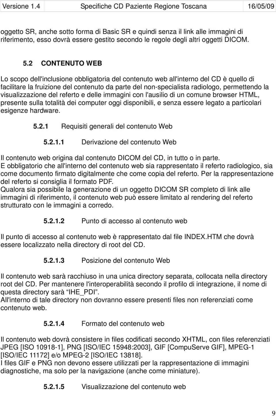 visualizzazione del referto e delle immagini con l'ausilio di un comune browser HTML, presente sulla totalità dei computer oggi disponibili, e senza essere legato a particolari esigenze hardware. 5.2.