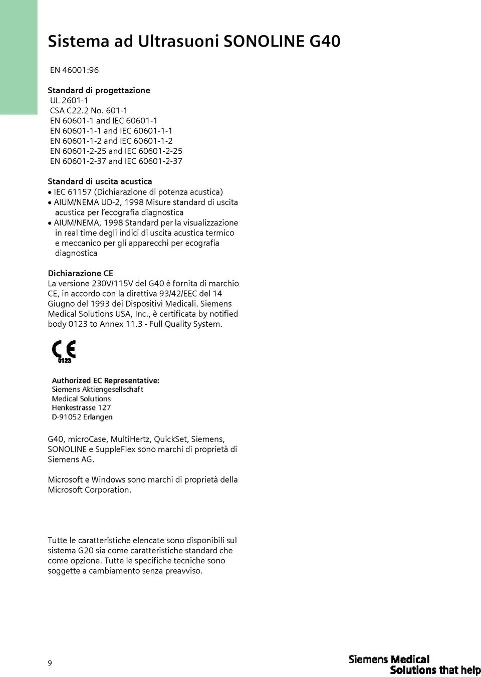 (Dichiarazione di potenza acustica) AIUM/NEMA UD-2, 1998 Misure standard di uscita acustica per l ecografia diagnostica AIUM/NEMA, 1998 Standard per la visualizzazione in real time degli indici di