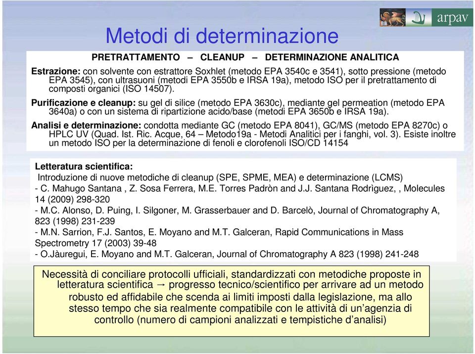 Purificazione e cleanup: su gel di silice (metodo EPA 3630c), mediante gel permeation (metodo EPA 3640a) o con un sistema di ripartizione acido/base (metodi EPA 3650b e IRSA 19a).