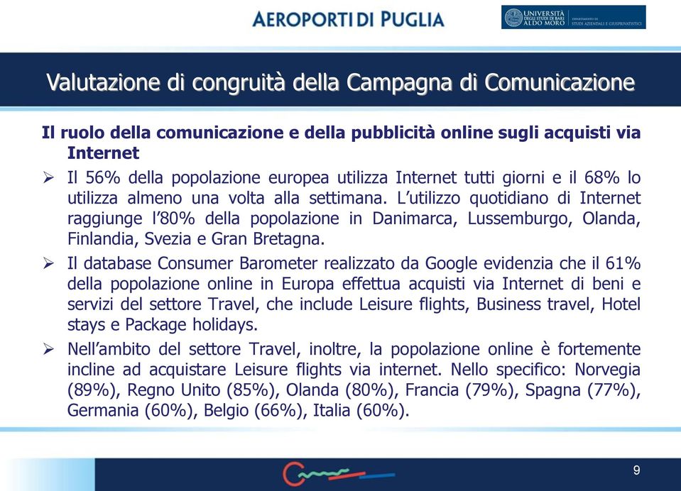 Il database Consumer Barometer realizzato da Google evidenzia che il 61% della popolazione online in Europa effettua acquisti via Internet di beni e servizi del settore Travel, che include Leisure