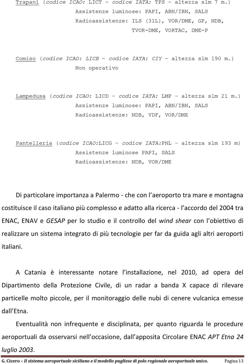 ) Non operativo Lampedusa (codice ICAO: LICD codice IATA: LMP altezza slm 21 m.