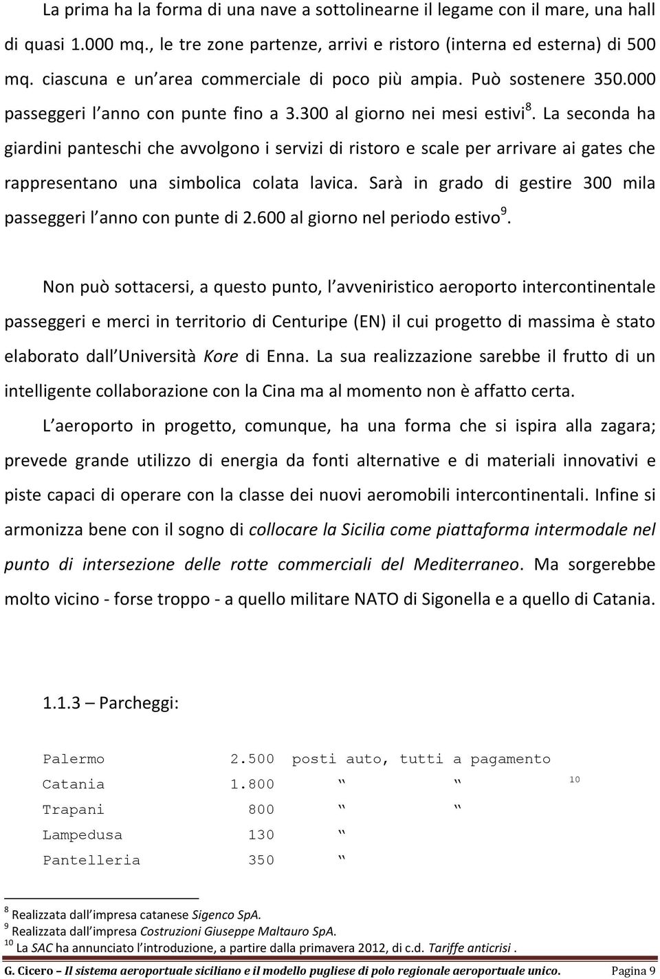 La seconda ha giardini panteschi che avvolgono i servizi di ristoro e scale per arrivare ai gates che rappresentano una simbolica colata lavica.