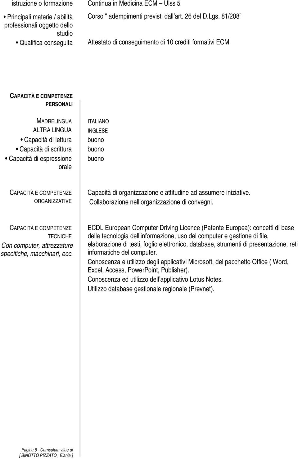 INGLESE buono buono buono CAPACITÀ E COMPETENZE ORGANIZZATIVE Capacità di organizzazione e attitudine ad assumere iniziative. Collaborazione nell organizzazione di convegni.