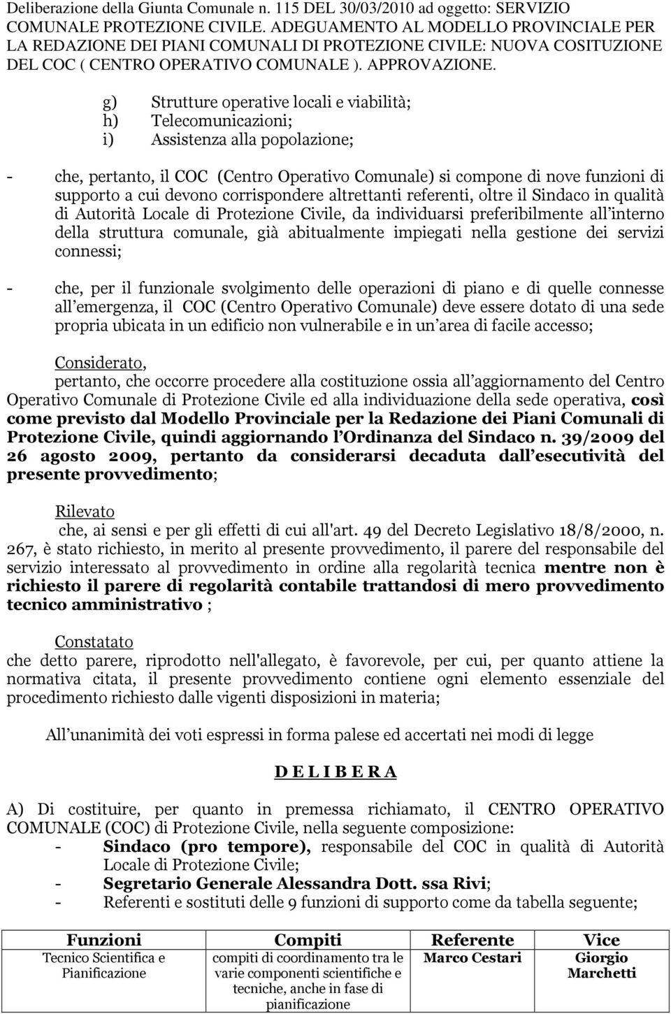 popolazione; - che, pertanto, il COC (Centro Operativo Comunale) si compone di nove funzioni di supporto a cui devono corrispondere altrettanti referenti, oltre il indaco in qualità di Autorità