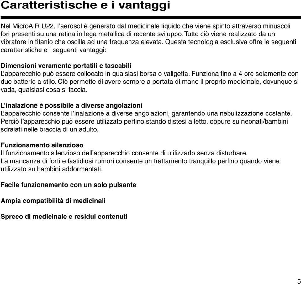 Questa tecnologia esclusiva offre le seguenti L apparecchio può essere collocato in qualsiasi borsa o valigetta. Funziona fino a 4 ore solamente con due batterie a stilo.