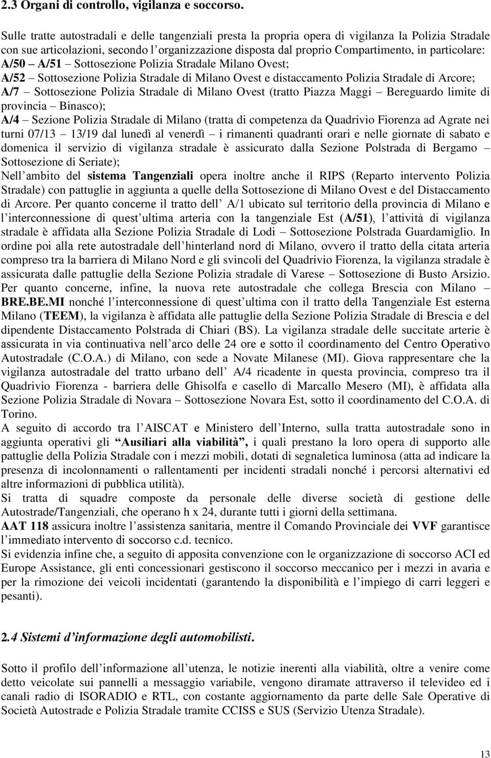 particolare: A/50 A/51 Sottosezione Polizia Stradale Milano Ovest; A/52 Sottosezione Polizia Stradale di Milano Ovest e distaccamento Polizia Stradale di Arcore; A/7 Sottosezione Polizia Stradale di