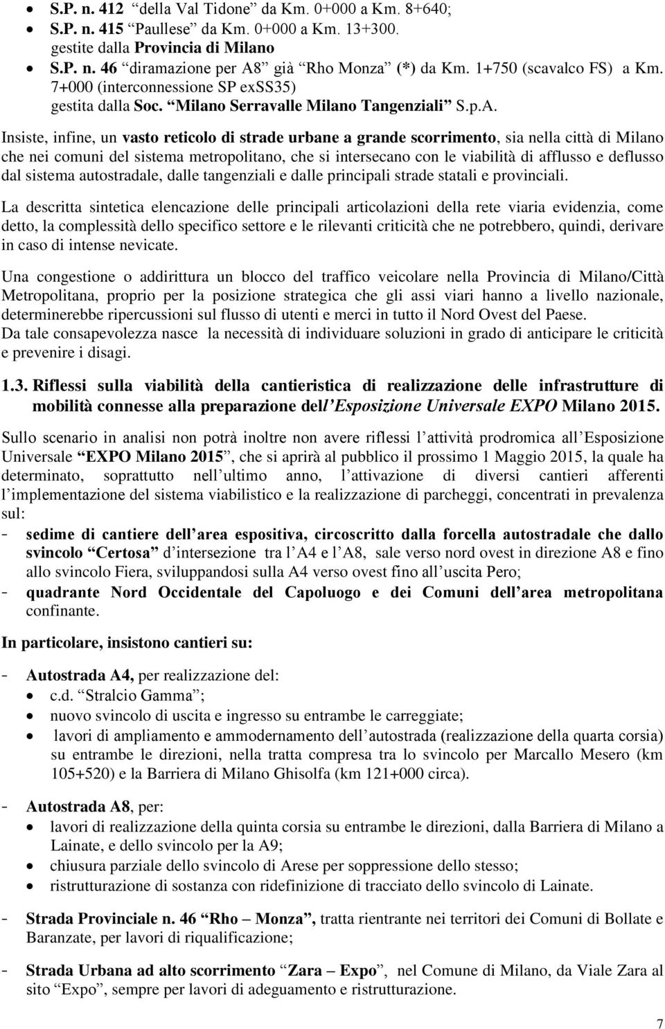 Insiste, infine, un vasto reticolo di strade urbane a grande scorrimento, sia nella città di Milano che nei comuni del sistema metropolitano, che si intersecano con le viabilità di afflusso e