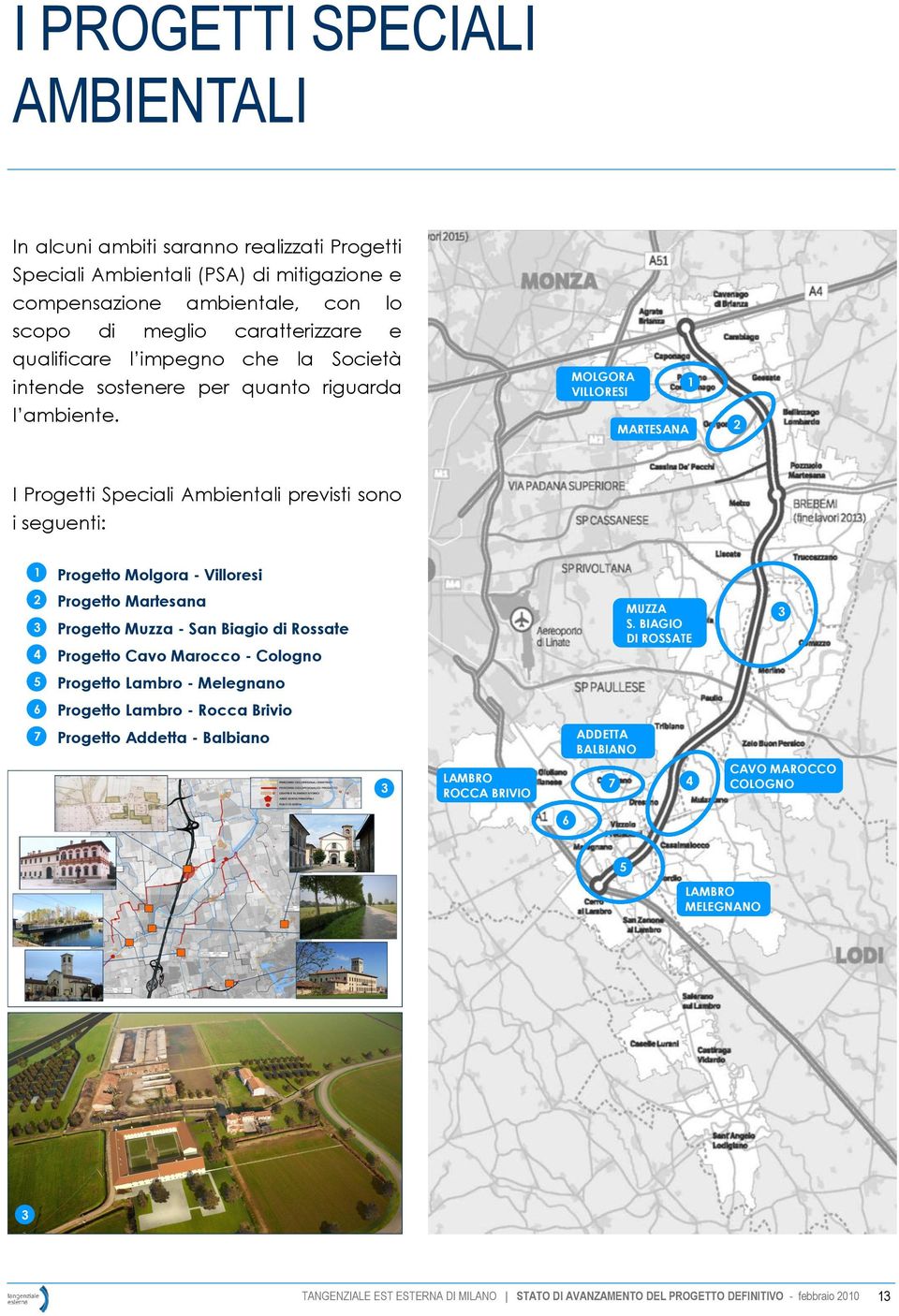 MOLGORA VILLORESI MARTESANA 1 2 I Progetti Speciali Ambientali previsti sono i seguenti: 1 Progetto Molgora - Villoresi 2 3 4 Progetto Martesana Progetto Muzza - San Biagio di Rossate Progetto Cavo