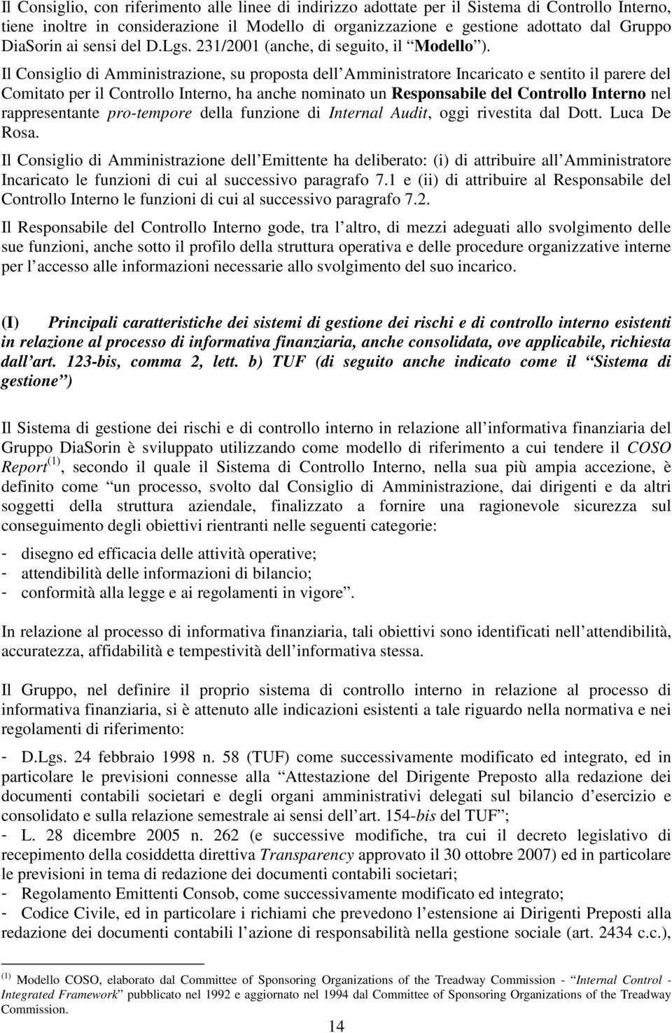 Il Consiglio di Amministrazione, su proposta dell Incaricato e sentito il parere del Comitato per il Controllo Interno, ha anche nominato un Responsabile del Controllo Interno nel rappresentante