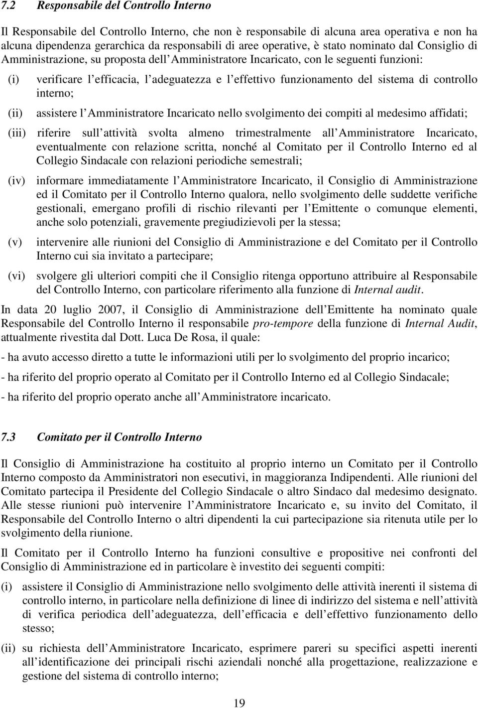 controllo interno; assistere l Incaricato nello svolgimento dei compiti al medesimo affidati; (iii) riferire sull attività svolta almeno trimestralmente all Incaricato, eventualmente con relazione