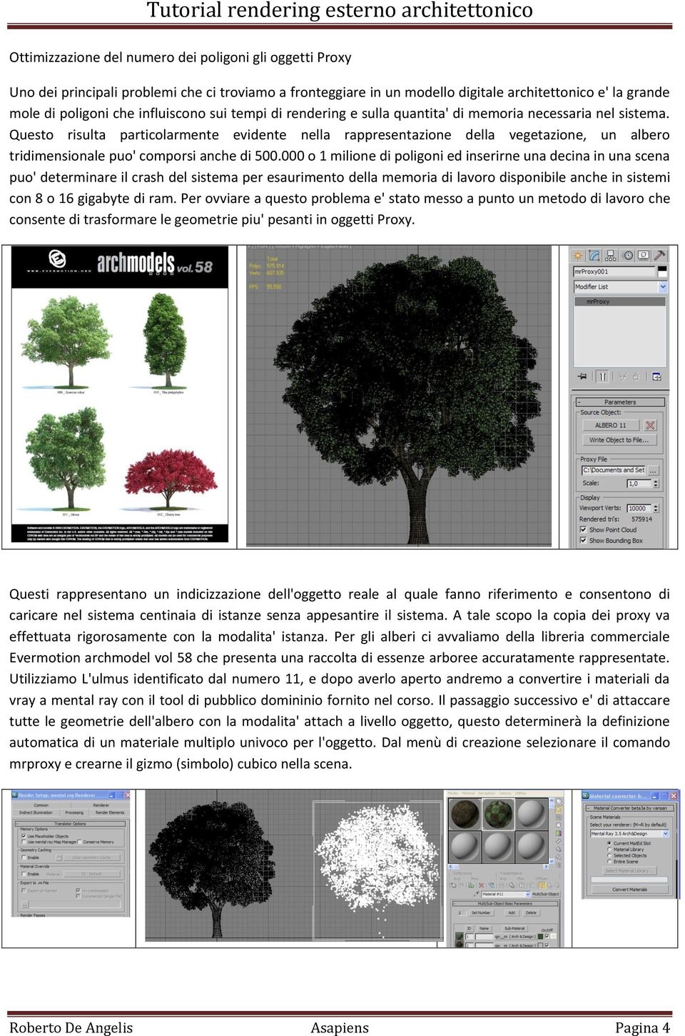 Questo risulta particolarmente evidente nella rappresentazione della vegetazione, un albero tridimensionale puo' comporsi anche di 500.