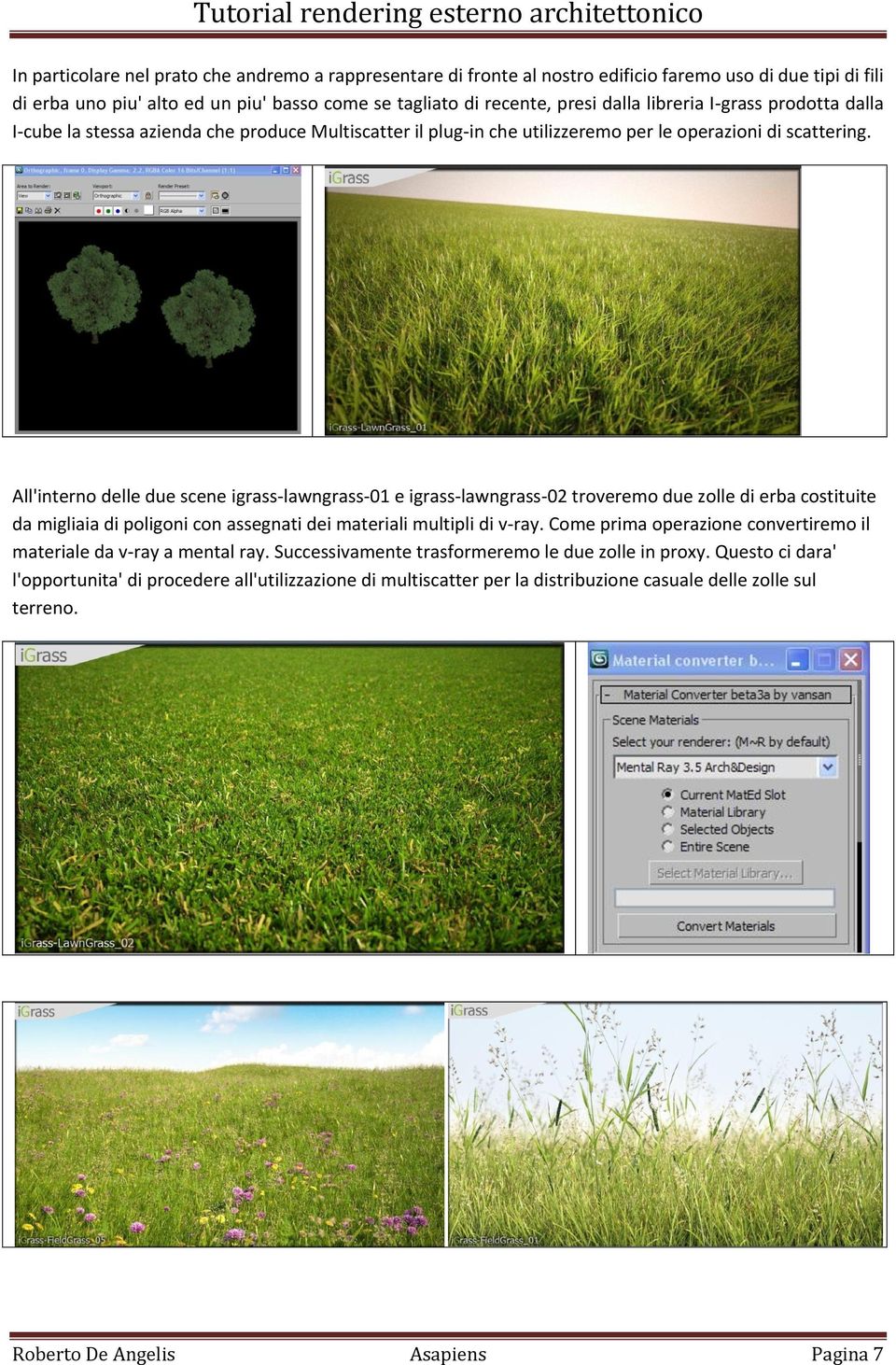 All'interno delle due scene igrass-lawngrass-01 e igrass-lawngrass-02 troveremo due zolle di erba costituite da migliaia di poligoni con assegnati dei materiali multipli di v-ray.