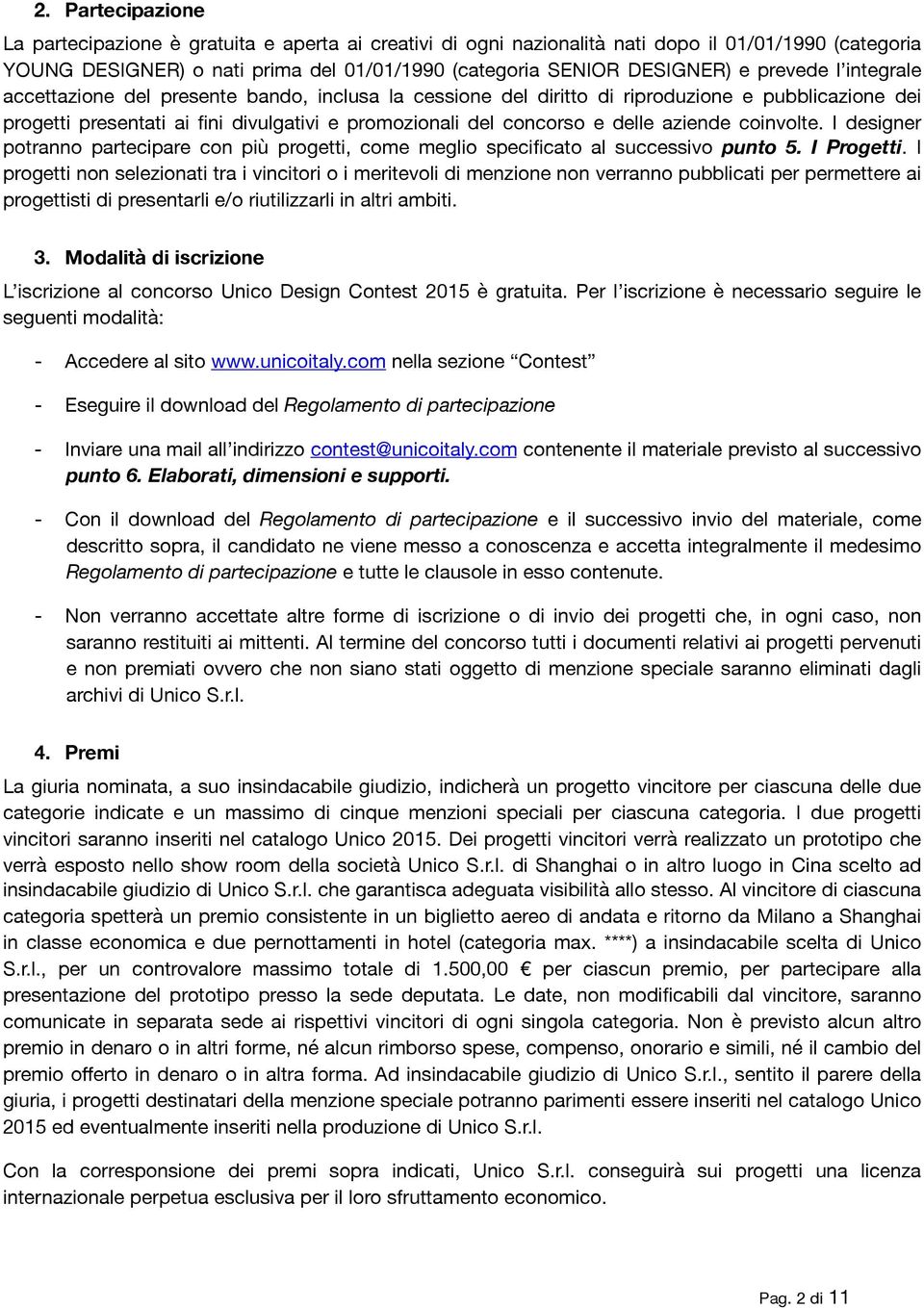 aziende coinvolte. I designer potranno partecipare con più progetti, come meglio specificato al successivo punto 5. I Progetti.