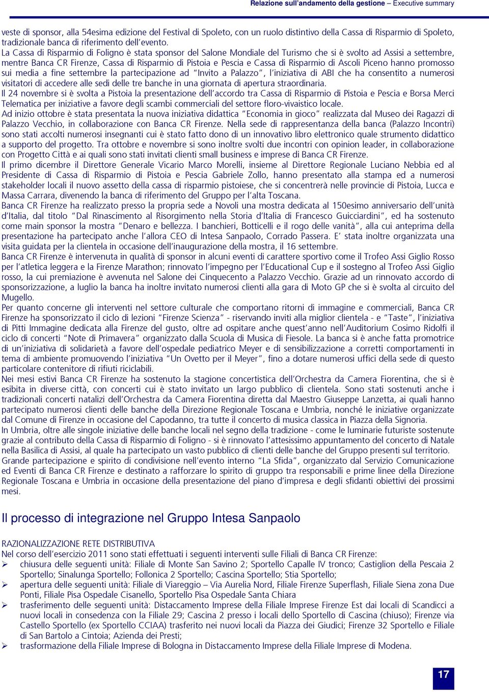 La Cassa di Risparmio di Foligno è stata sponsor del Salone Mondiale del Turismo che si è svolto ad Assisi a settembre, mentre Banca CR Firenze, Cassa di Risparmio di Pistoia e Pescia e Cassa di