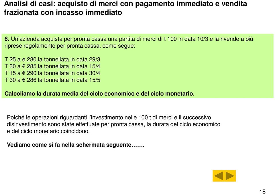 data 29/3 T 30 a 285 la tonnellata in data 15/4 T 15 a 290 la tonnellata in data 30/4 T 30 a 286 la tonnellata in data 15/5 Calcoliamo la durata media del ciclo economico e del ciclo