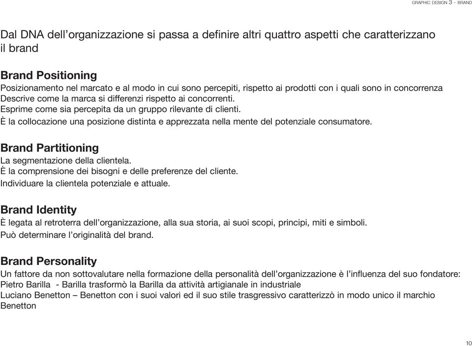 È la collocazione una posizione distinta e apprezzata nella mente del potenziale consumatore. Brand Partitioning La segmentazione della clientela.