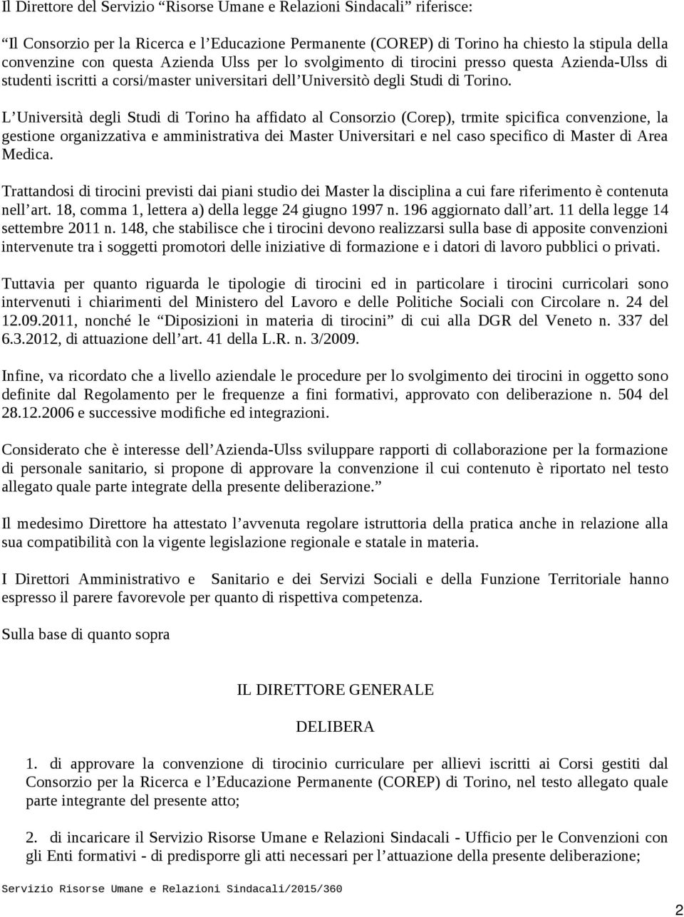 L Università degli Studi di Torino ha affidato al Consorzio (Corep), trmite spicifica convenzione, la gestione organizzativa e amministrativa dei Master Universitari e nel caso specifico di Master di