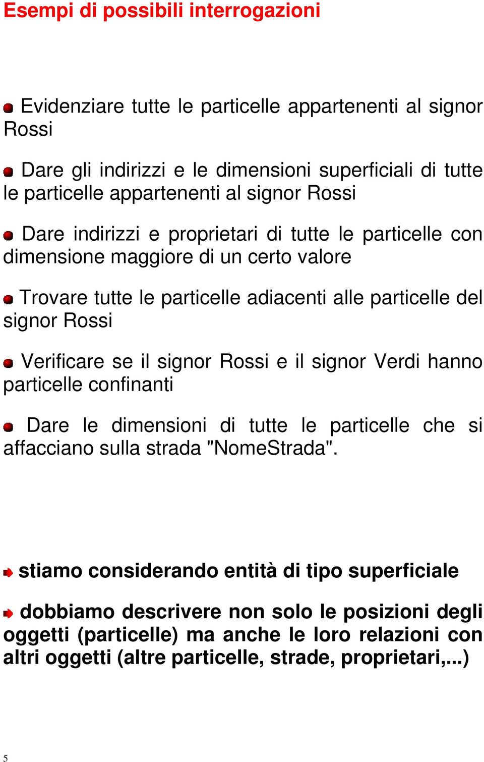 Verificare se il signor Rossi e il signor Verdi hanno particelle confinanti Dare le dimensioni di tutte le particelle che si affacciano sulla strada "NomeStrada".