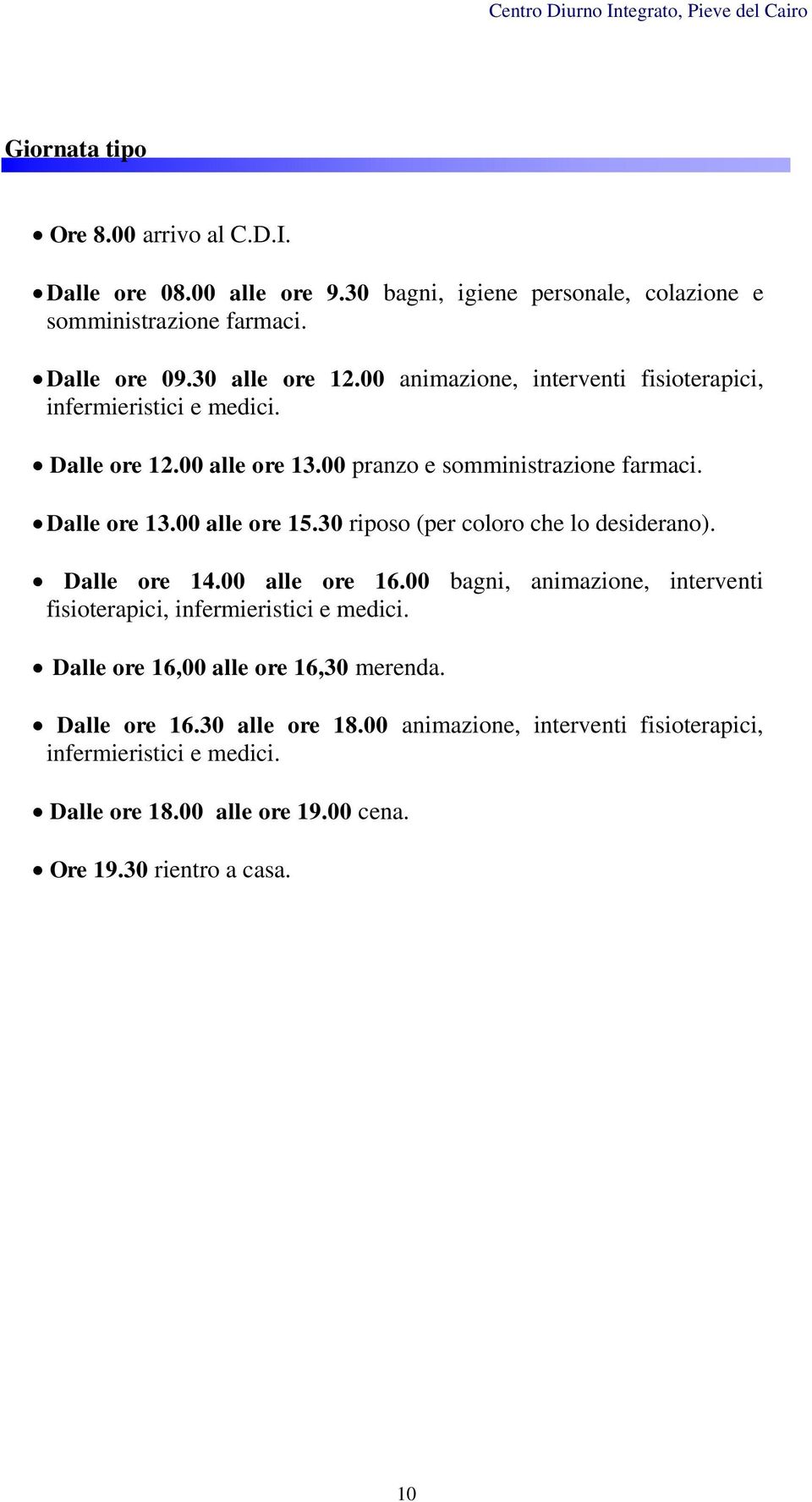 30 riposo (per coloro che lo desiderano). Dalle ore 14.00 alle ore 16.00 bagni, animazione, interventi fisioterapici, infermieristici e medici.