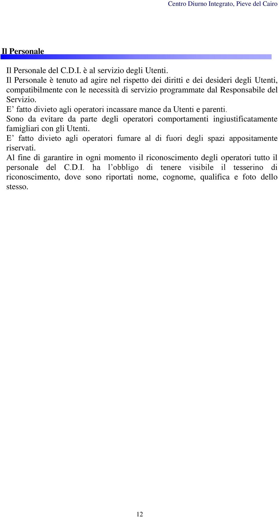 E fatto divieto agli operatori incassare mance da Utenti e parenti. Sono da evitare da parte degli operatori comportamenti ingiustificatamente famigliari con gli Utenti.