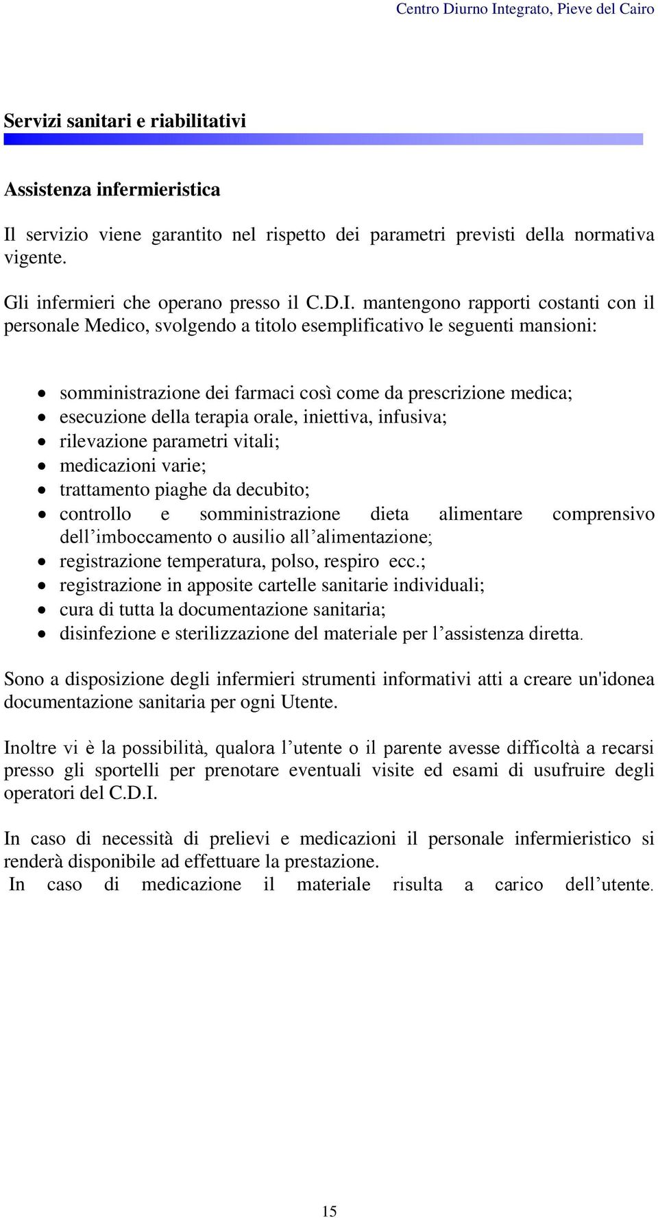 mantengono rapporti costanti con il personale Medico, svolgendo a titolo esemplificativo le seguenti mansioni: somministrazione dei farmaci così come da prescrizione medica; esecuzione della terapia