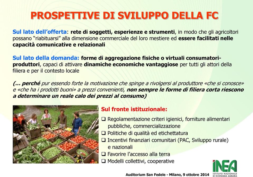 per tutti gli attori della filiera e per il contesto locale ( perché pur essendo forte la motivazione che spinge a rivolgersi al produttore «che si conosce» e «che ha i prodotti buoni» a prezzi