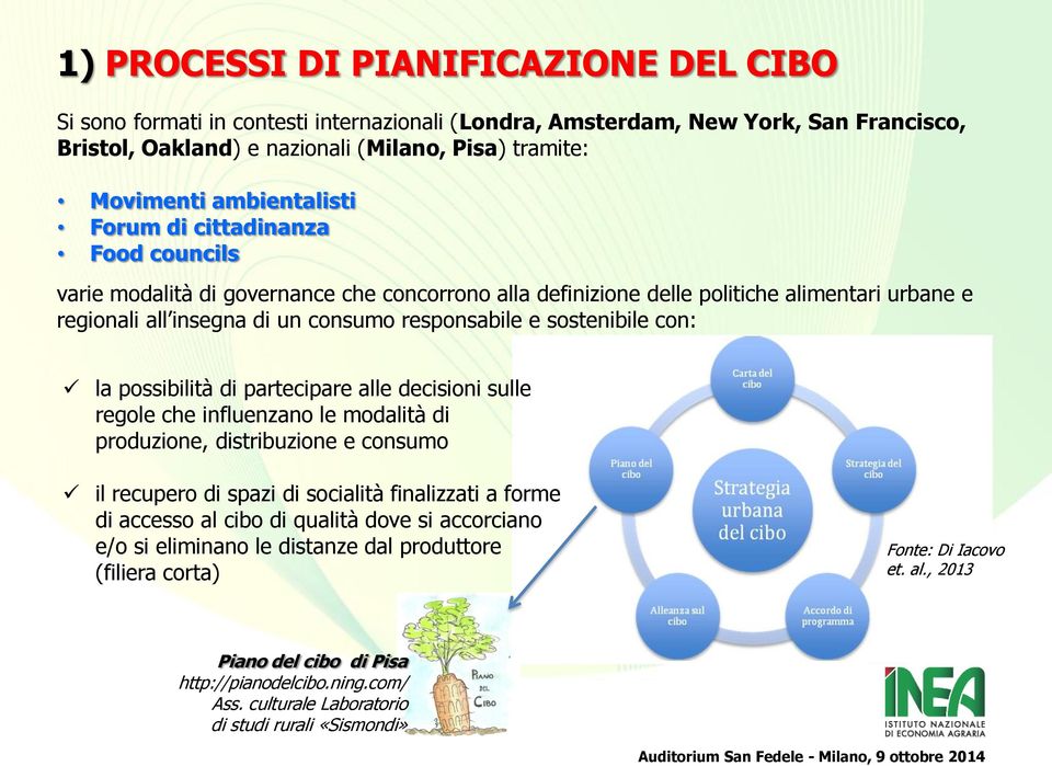 sostenibile con: la possibilità di partecipare alle decisioni sulle regole che influenzano le modalità di produzione, distribuzione e consumo il recupero di spazi di socialità finalizzati a forme di